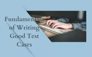 software testing Fundamentals of Writing Good Test Cases