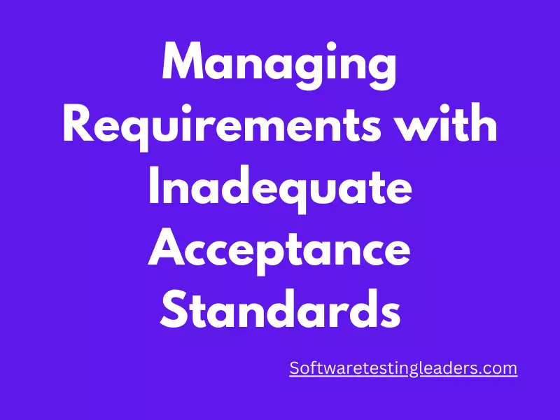 Managing Requirements with Inadequate Acceptance Standards